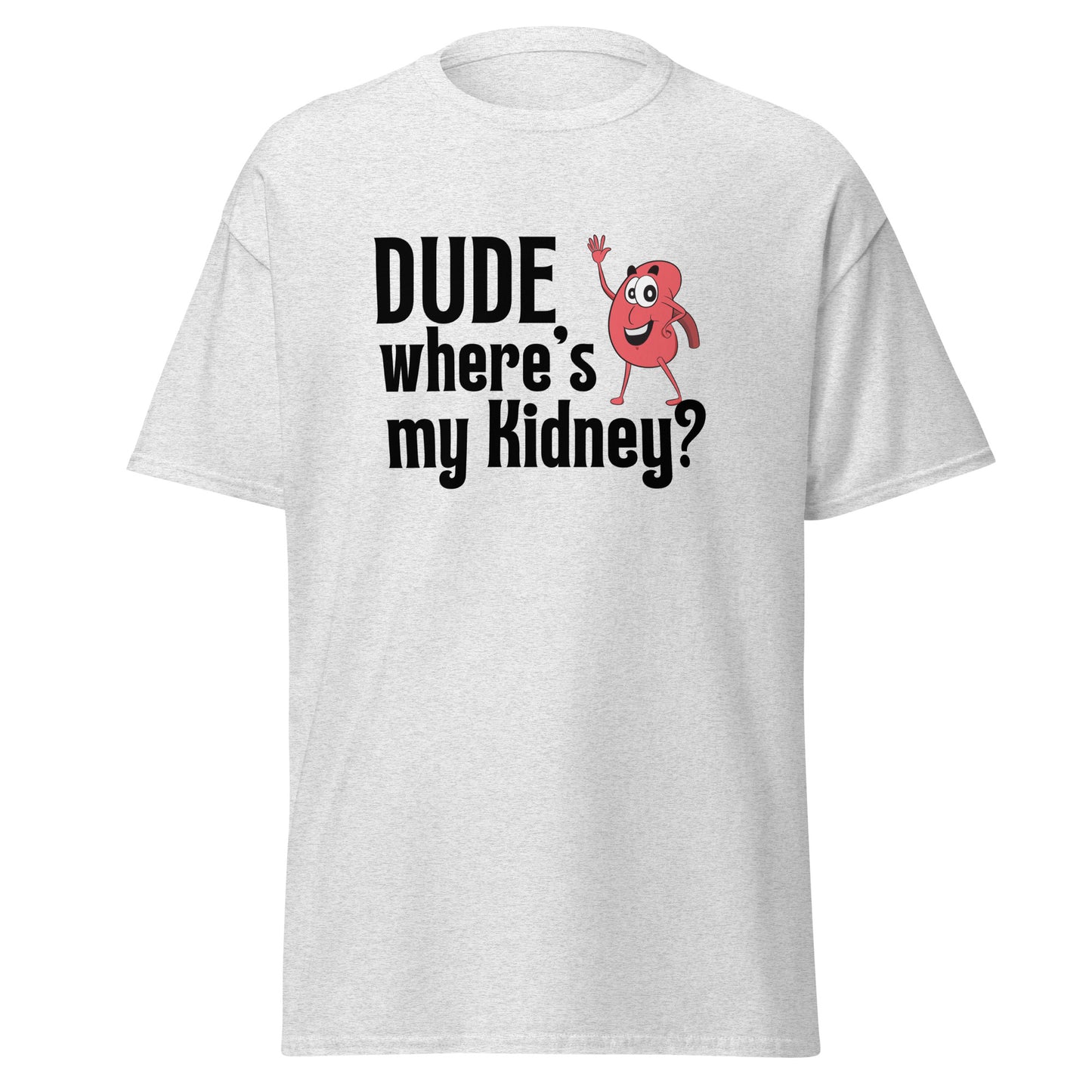 Dude Where’s my Kidney Unisex classic tee