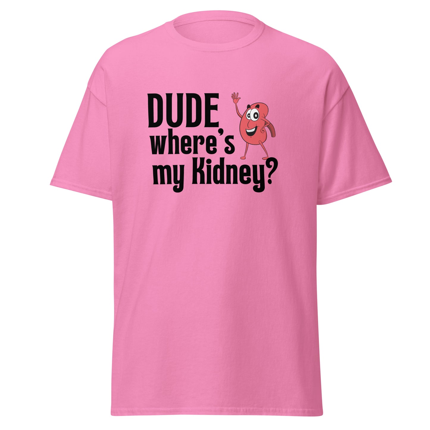 Dude Where’s my Kidney Unisex classic tee