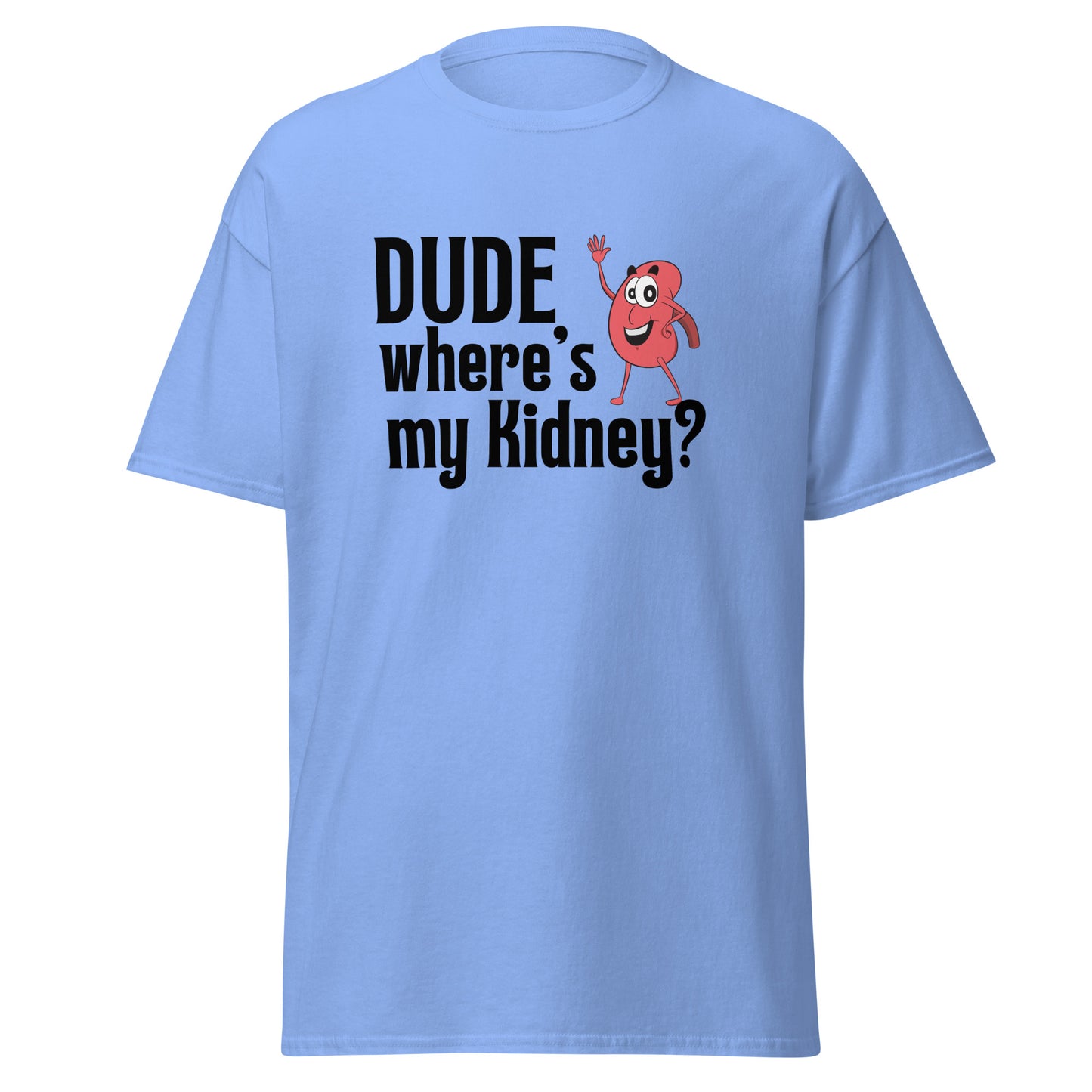 Dude Where’s my Kidney Unisex classic tee