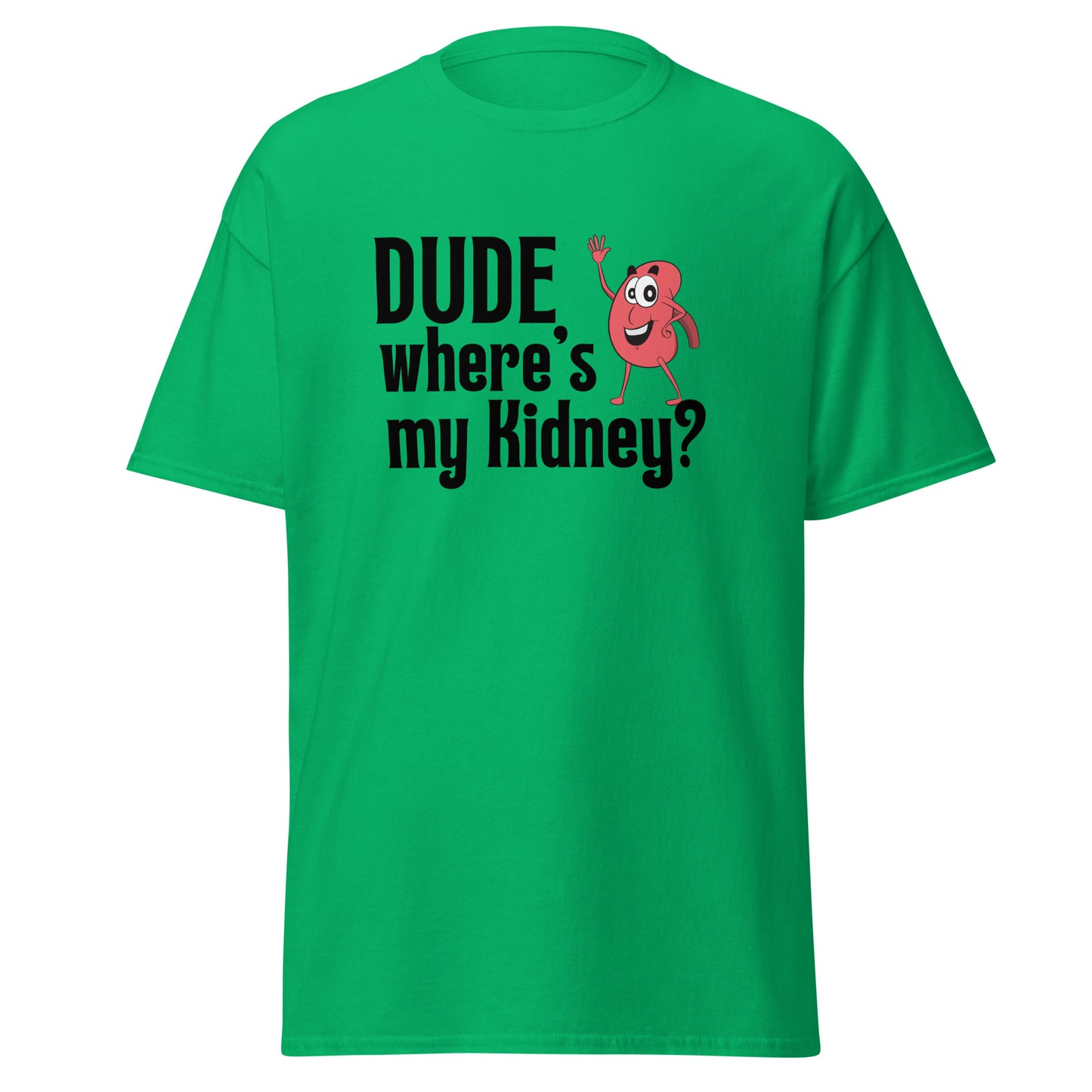 Dude Where’s my Kidney Unisex classic tee