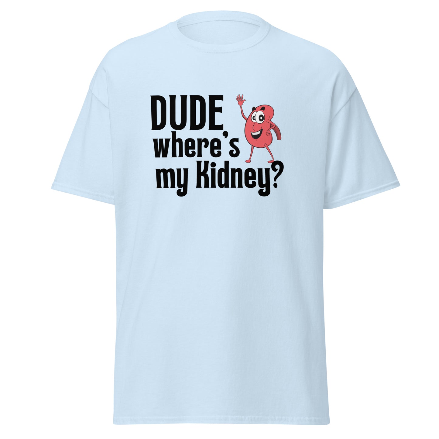 Dude Where’s my Kidney Unisex classic tee