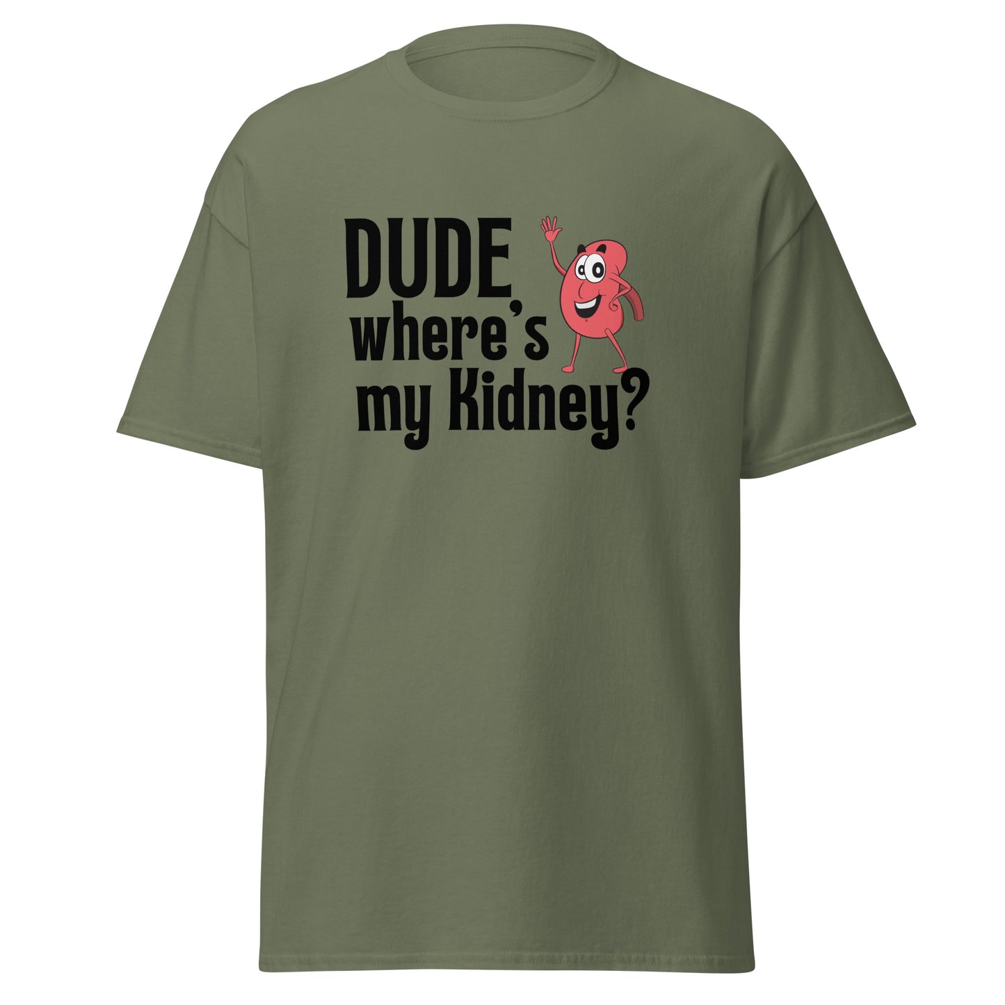 Dude Where’s my Kidney Unisex classic tee