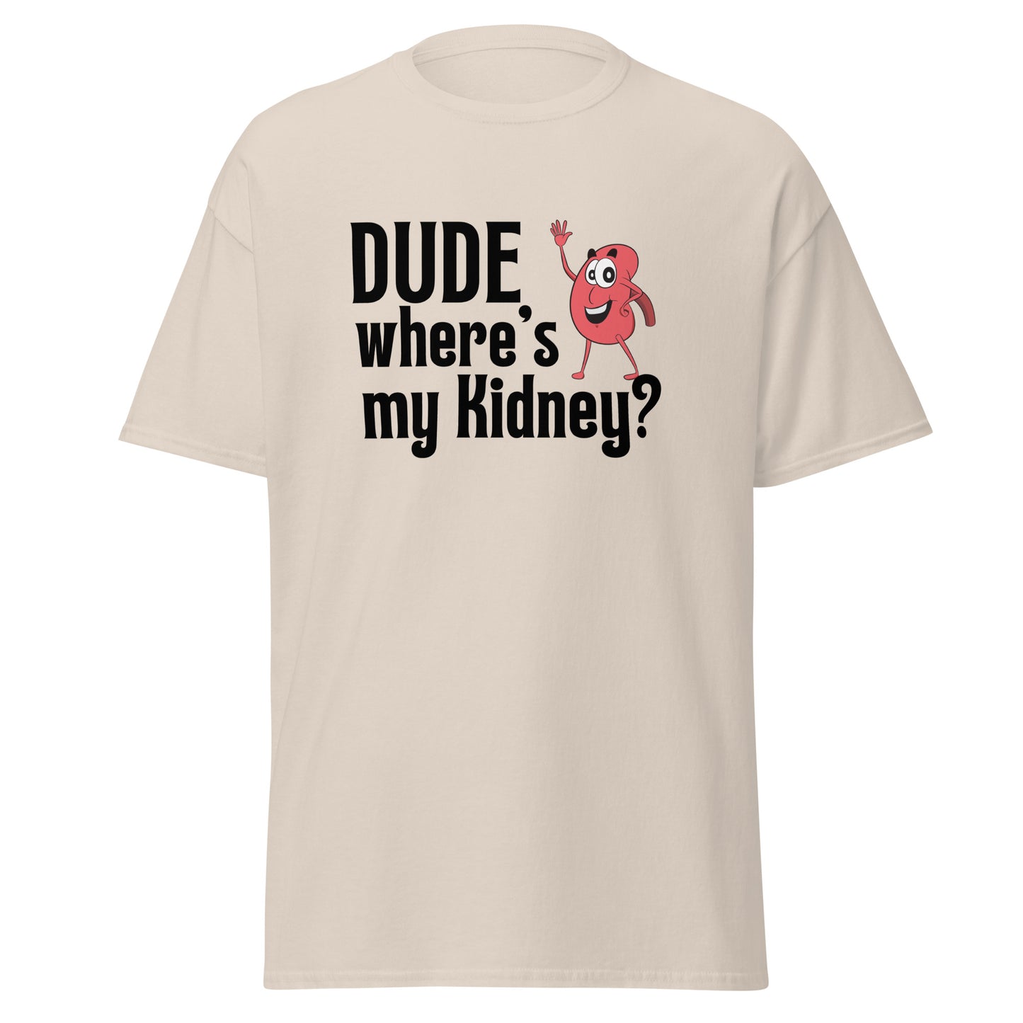 Dude Where’s my Kidney Unisex classic tee