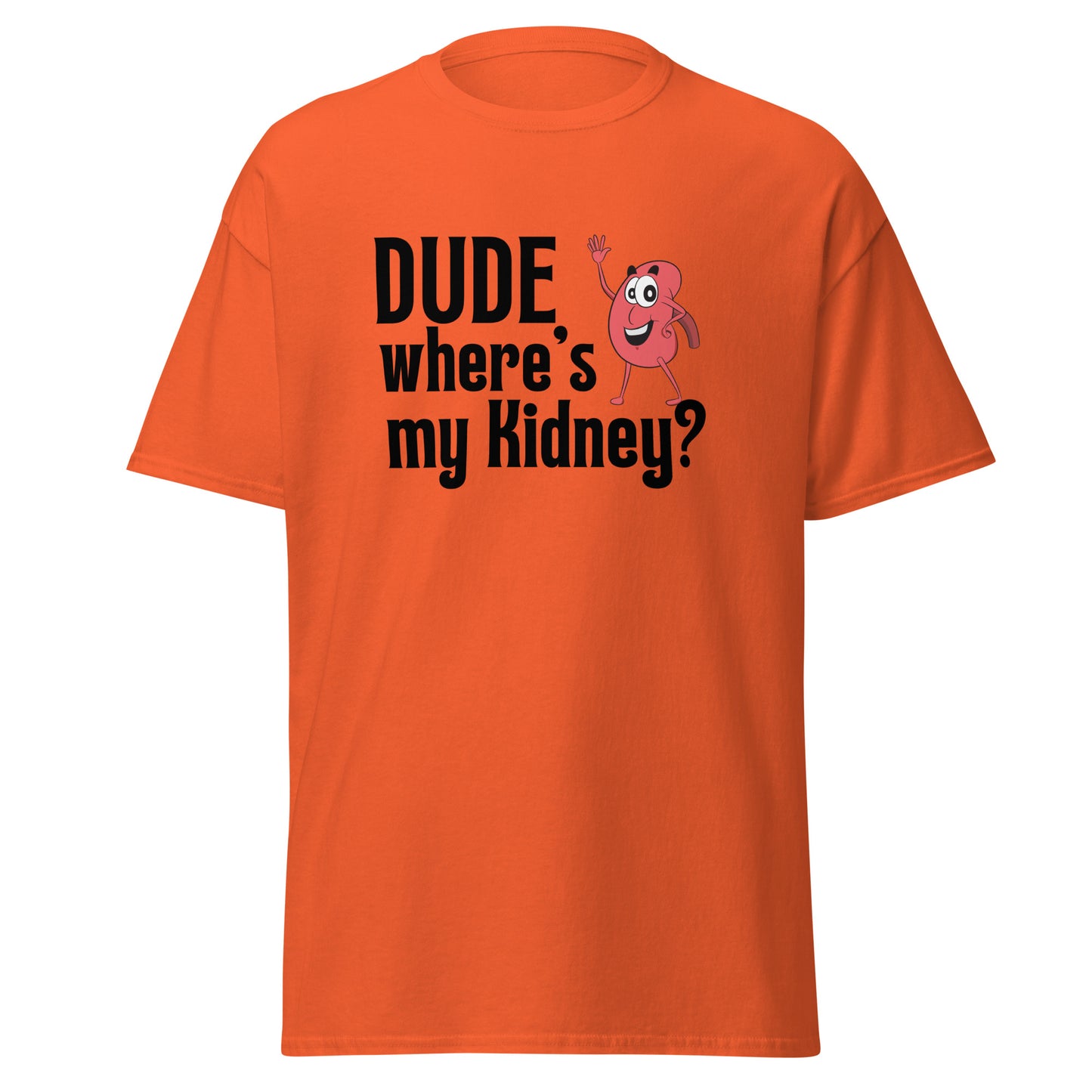 Dude Where’s my Kidney Unisex classic tee