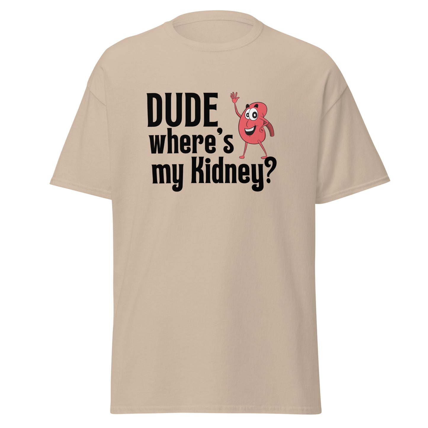 Dude Where’s my Kidney Unisex classic tee