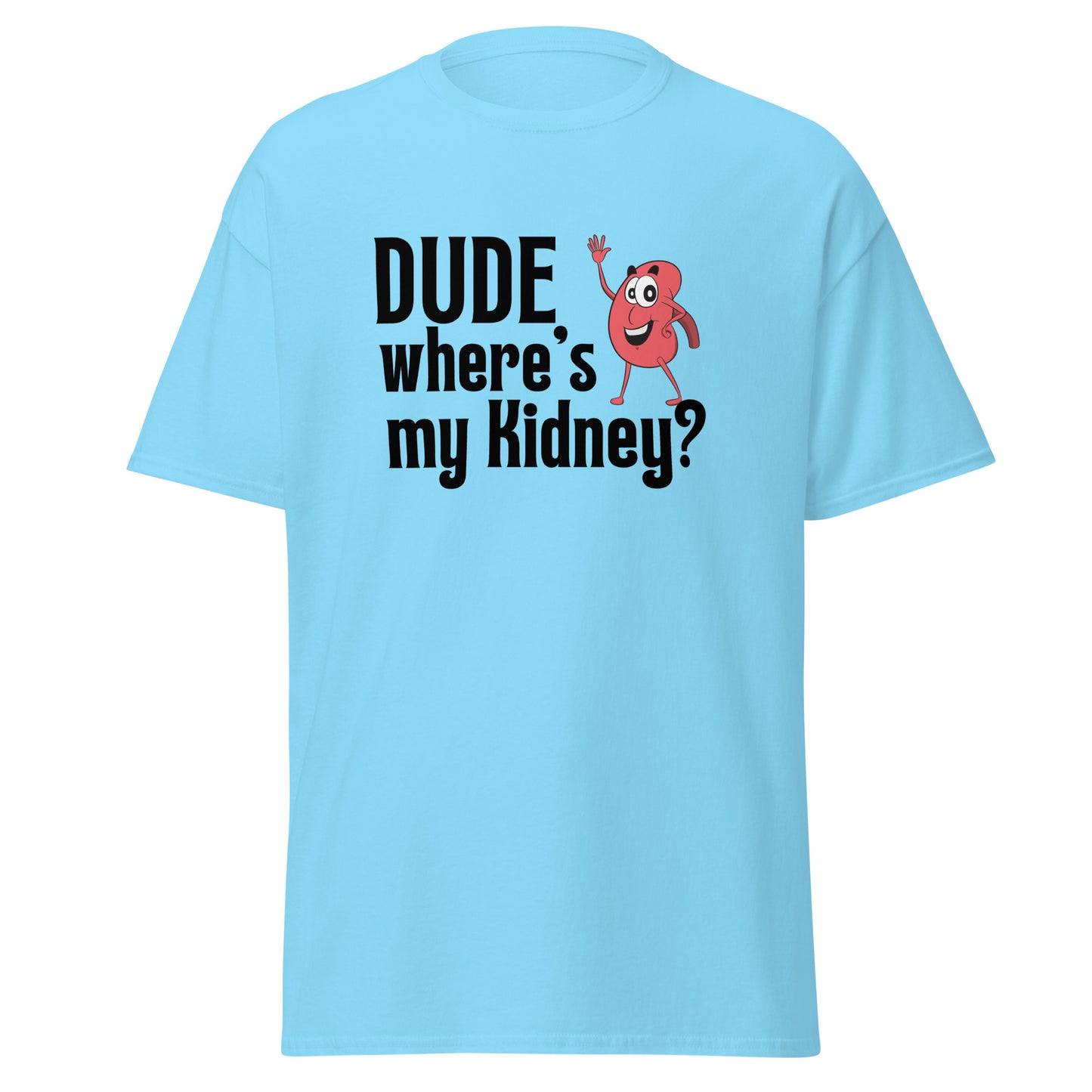 Dude Where’s my Kidney Unisex classic tee