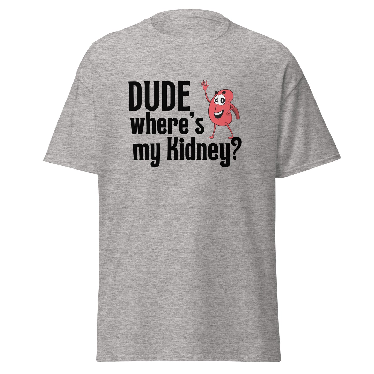 Dude Where’s my Kidney Unisex classic tee