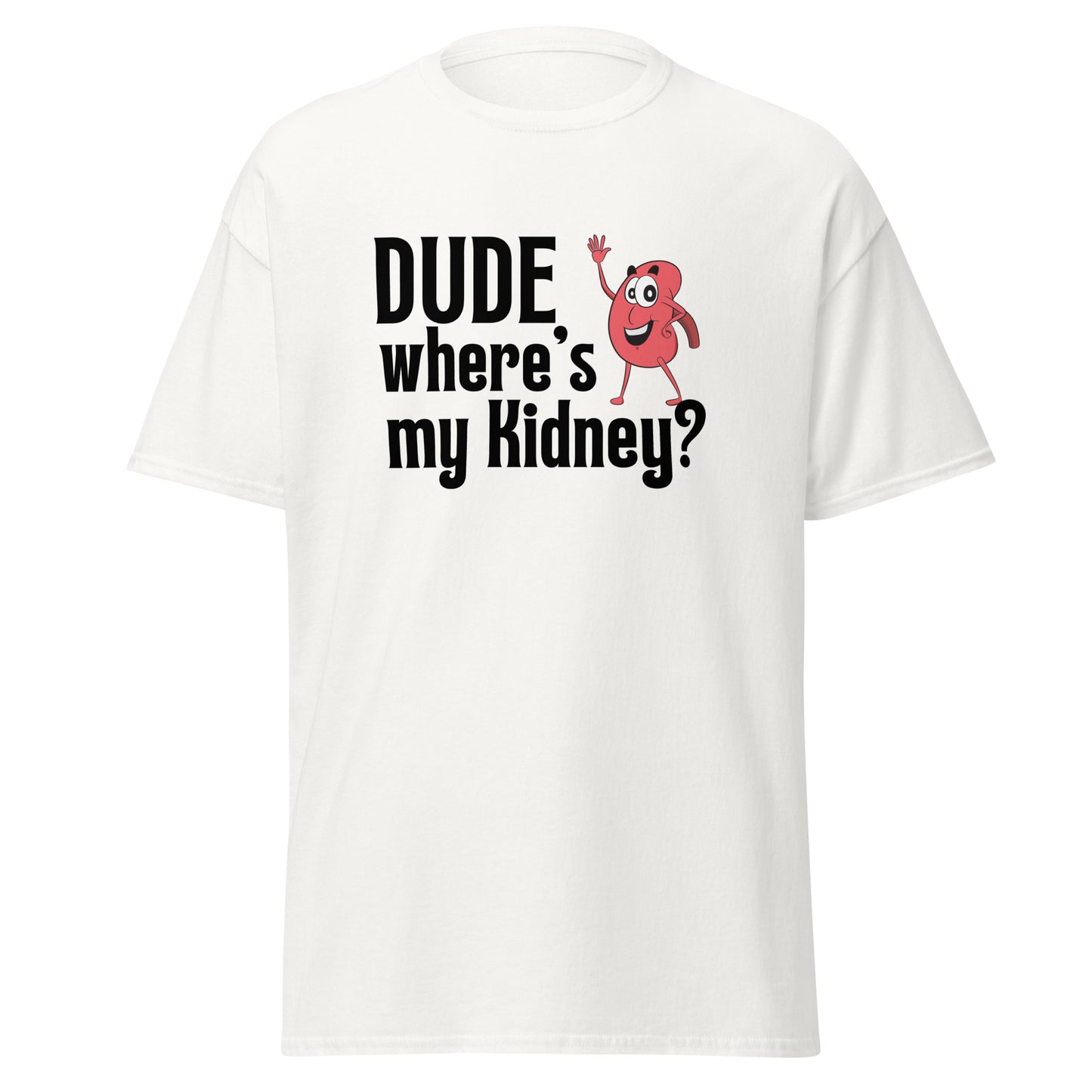 Dude Where’s my Kidney Unisex classic tee