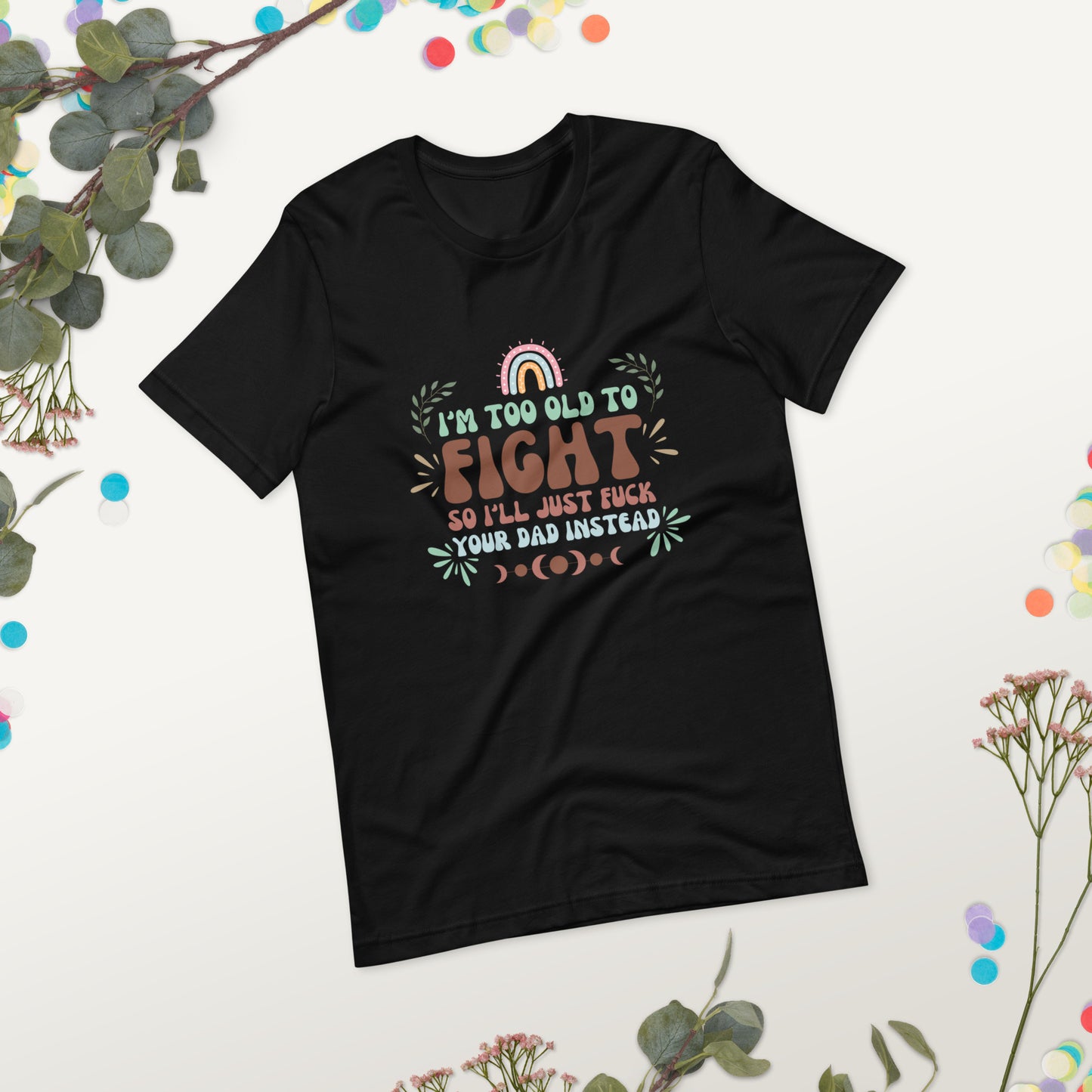 I’m too old Unisex t-shirt