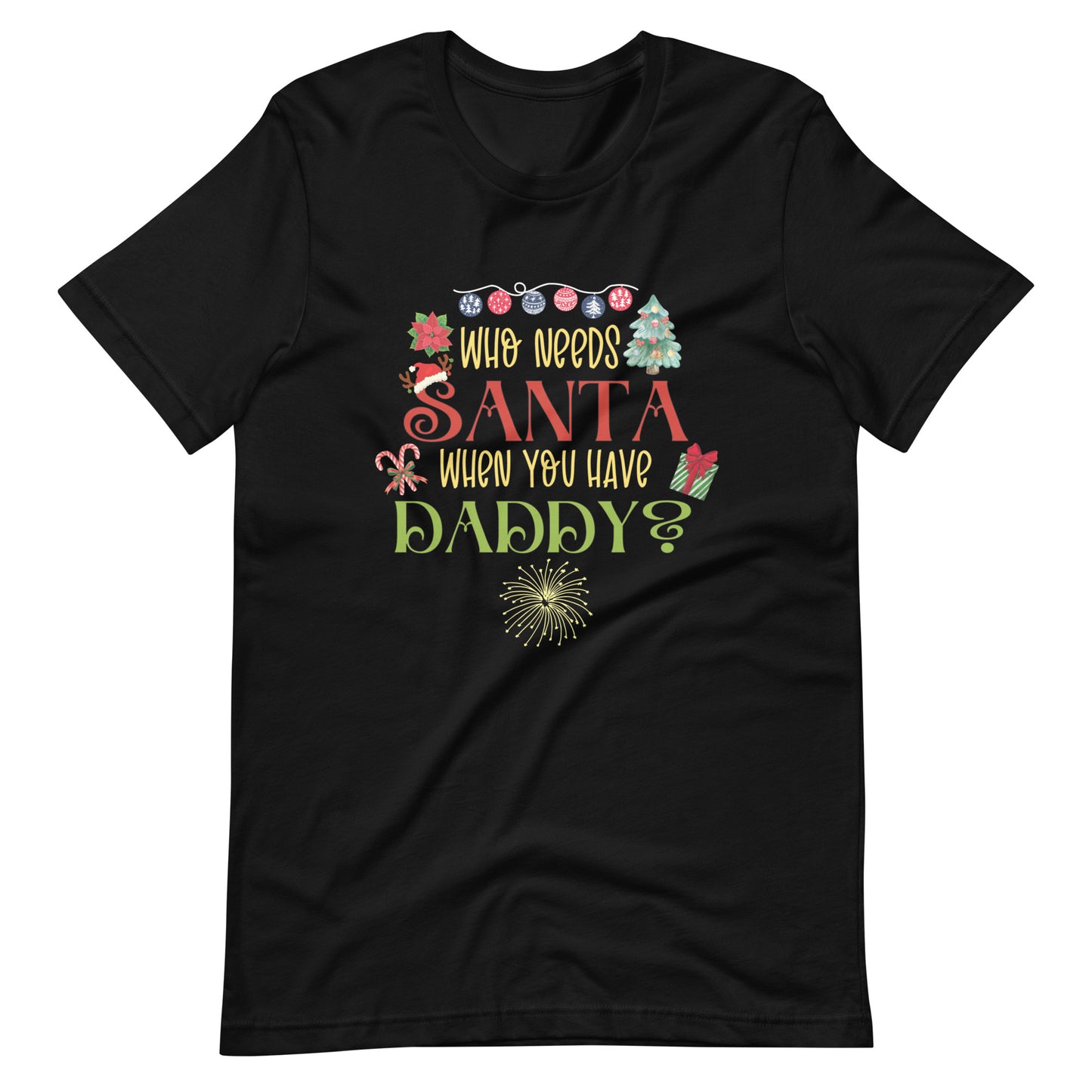 Who need Santa Unisex t-shirt