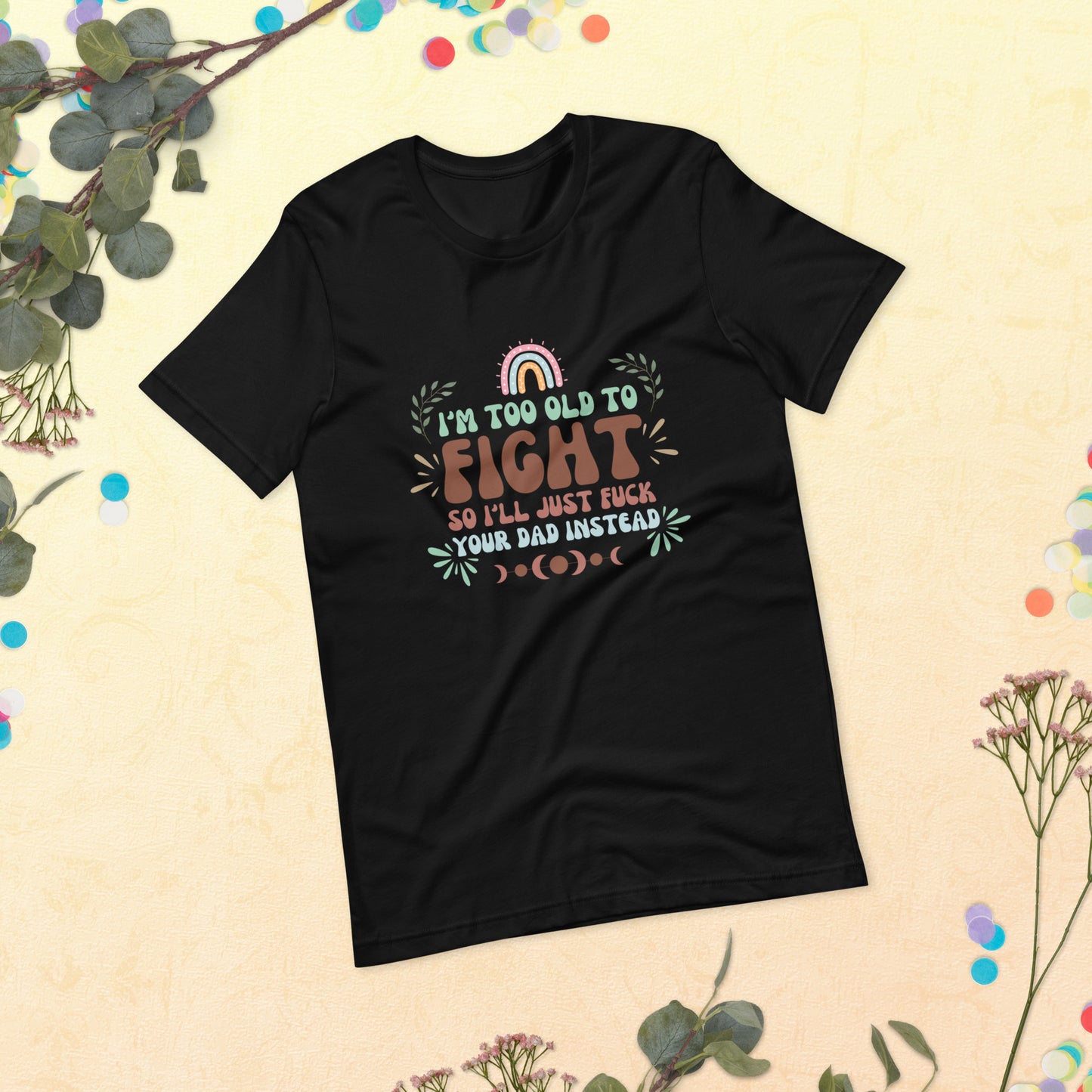 I’m too old Unisex t-shirt