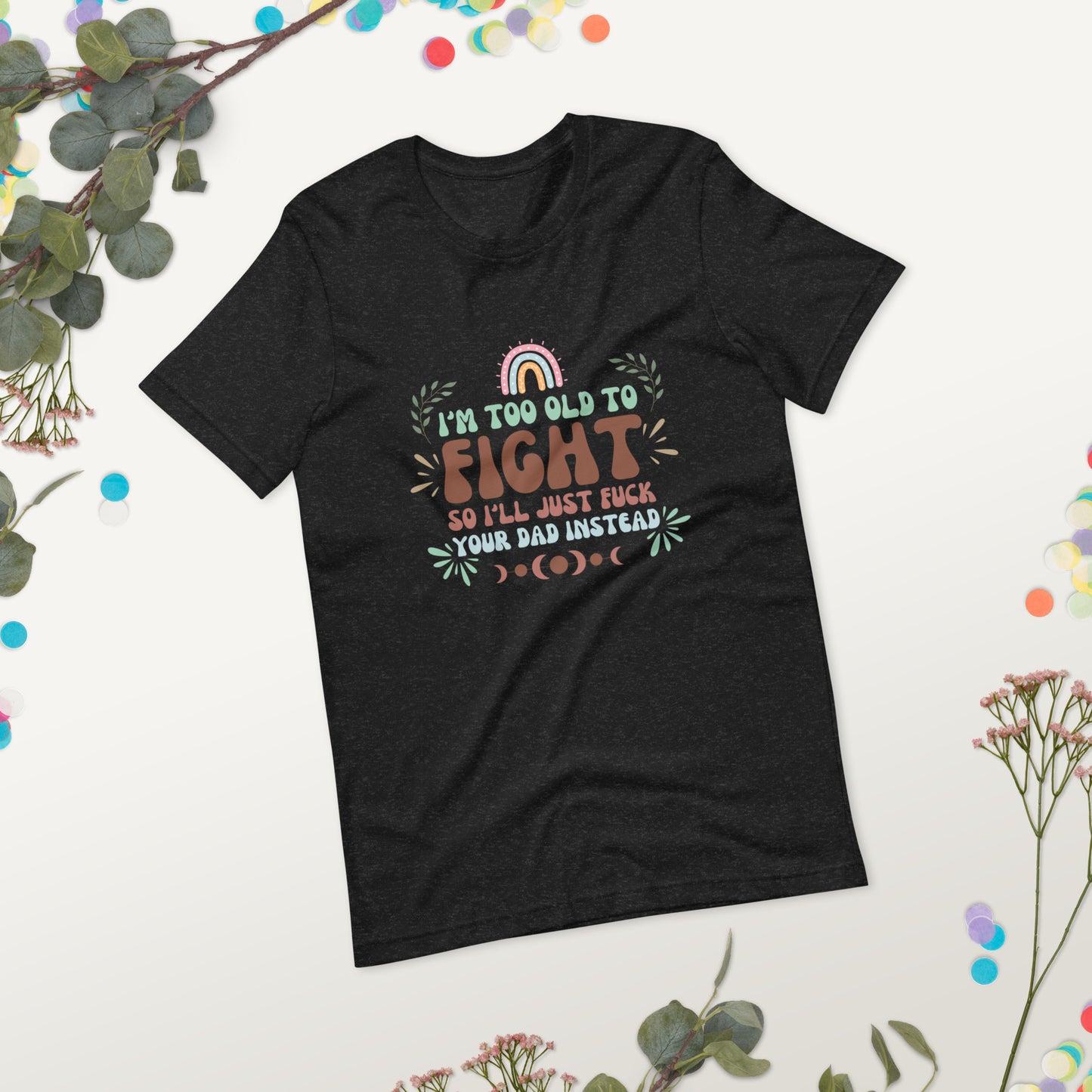I’m too old Unisex t-shirt