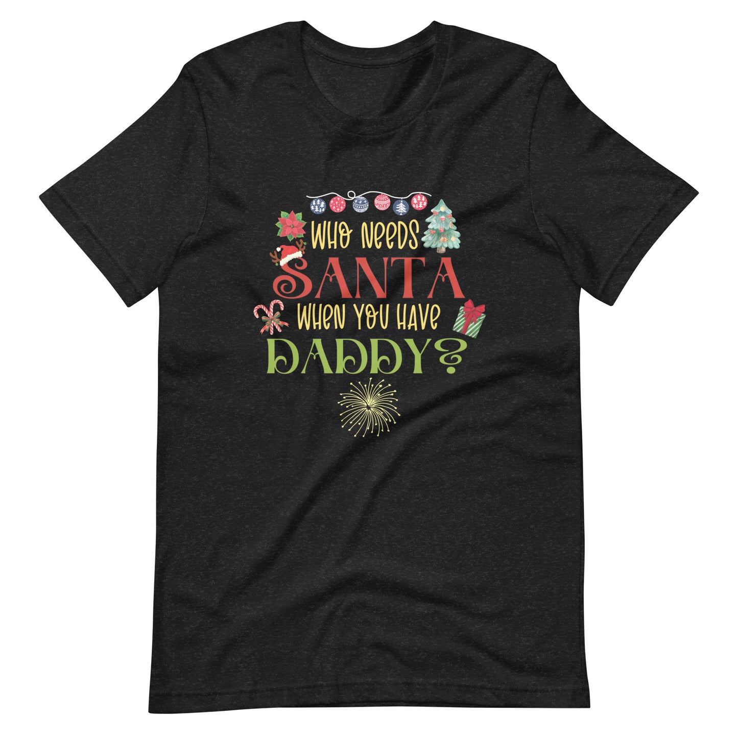 Who need Santa Unisex t-shirt