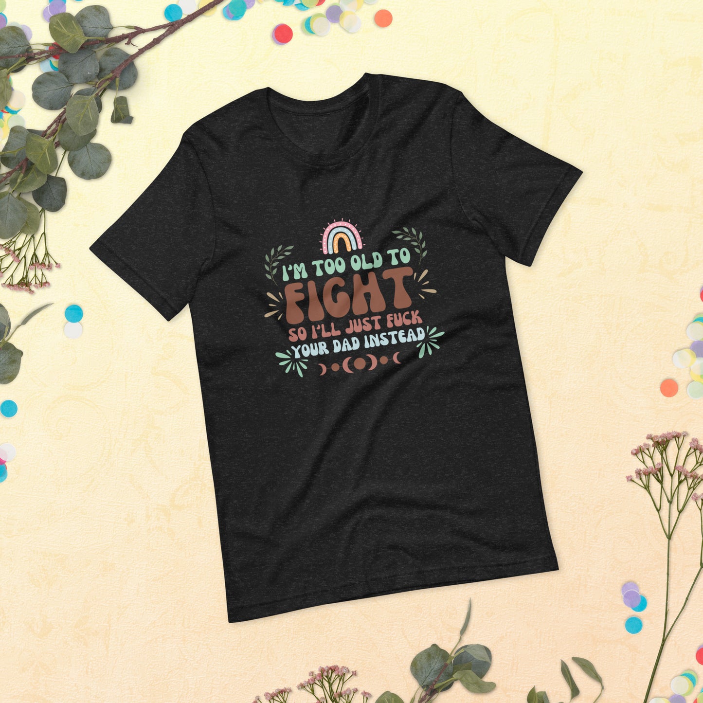 I’m too old Unisex t-shirt