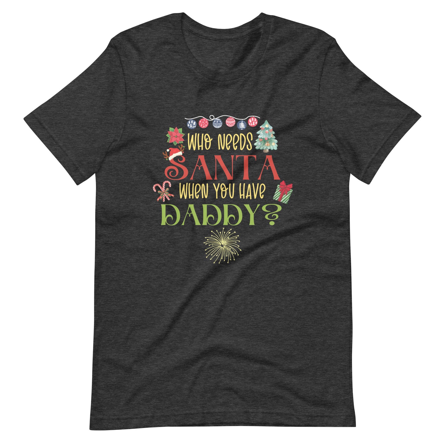 Who need Santa Unisex t-shirt
