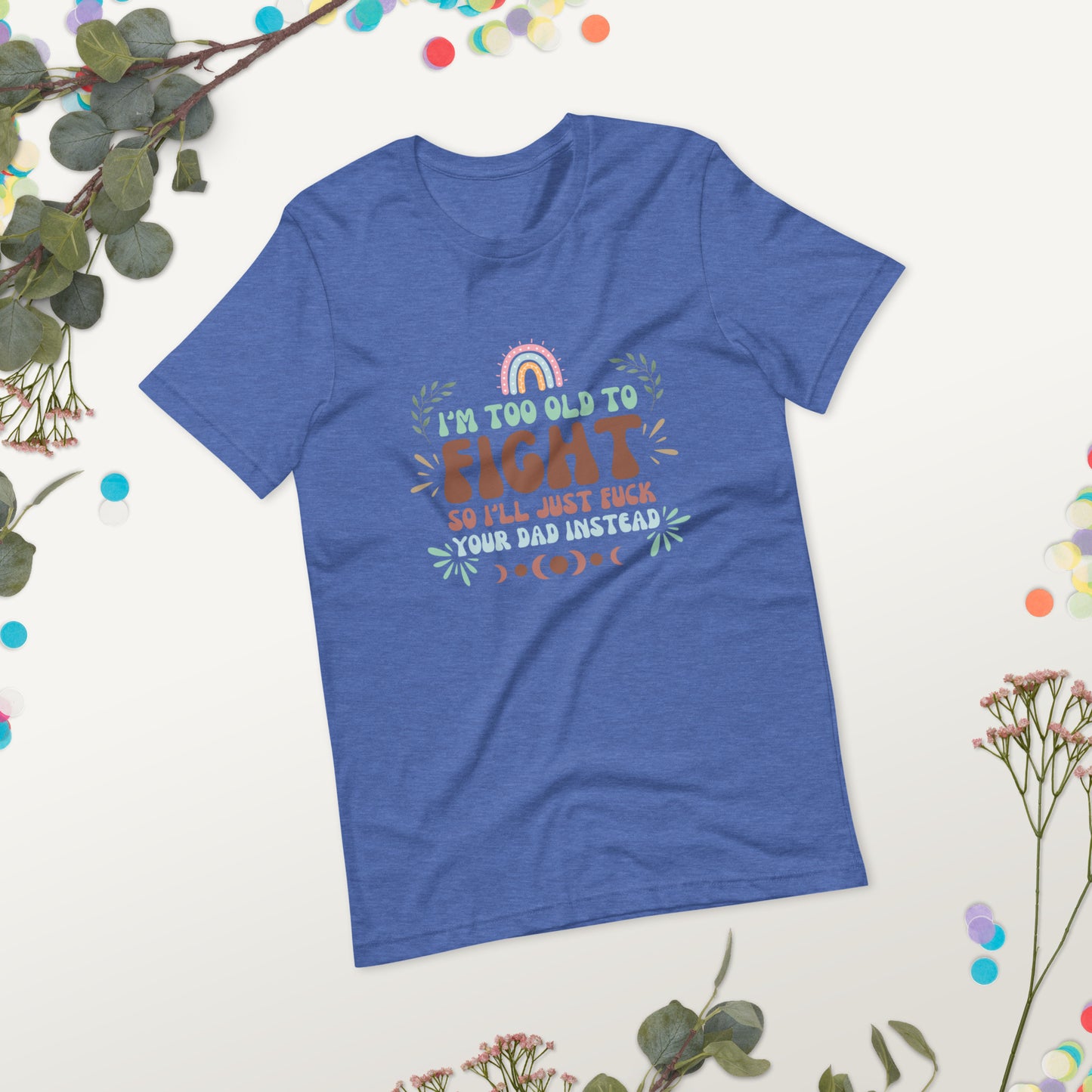 I’m too old Unisex t-shirt
