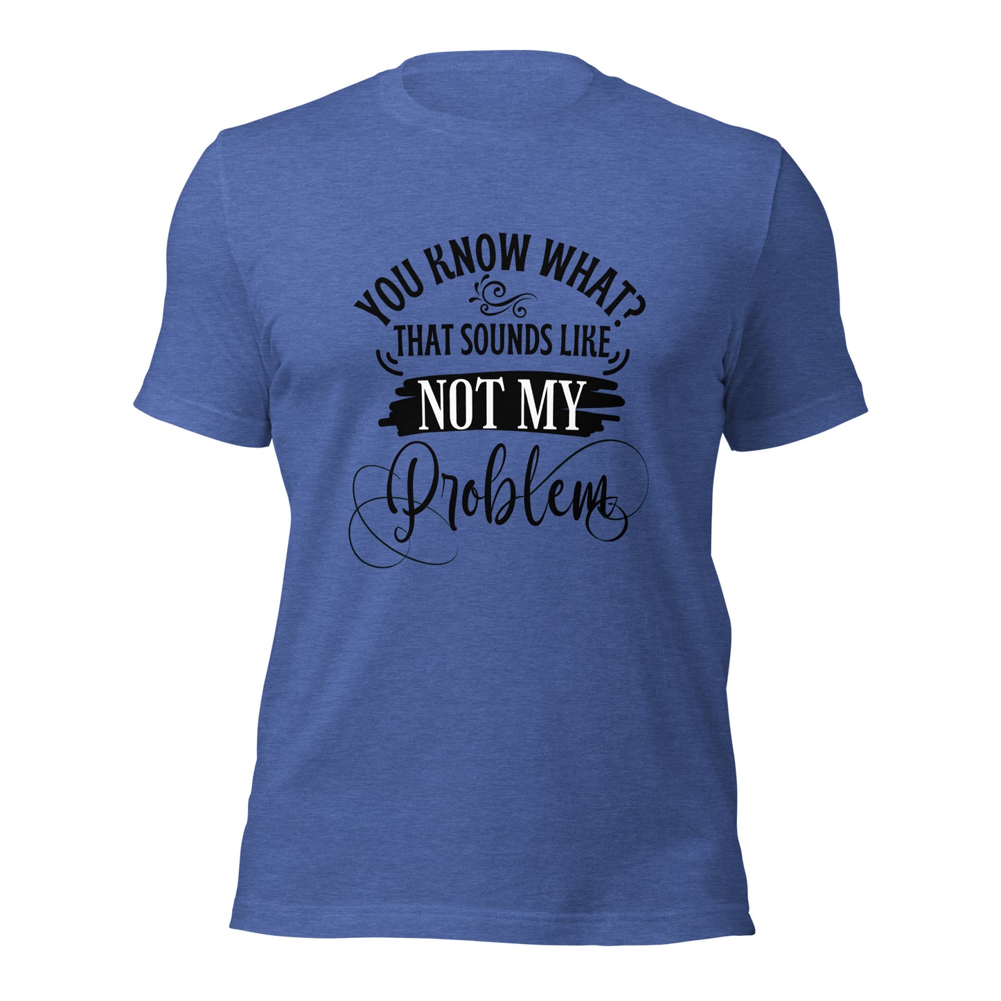 Not my problem Unisex t-shirt