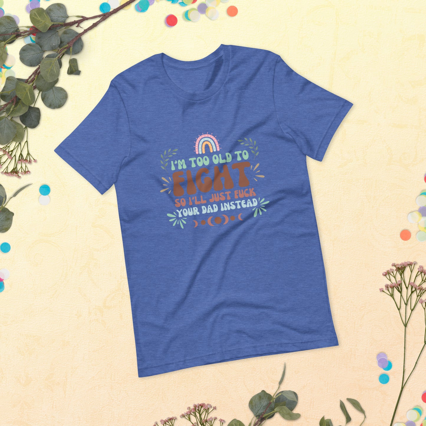 I’m too old Unisex t-shirt