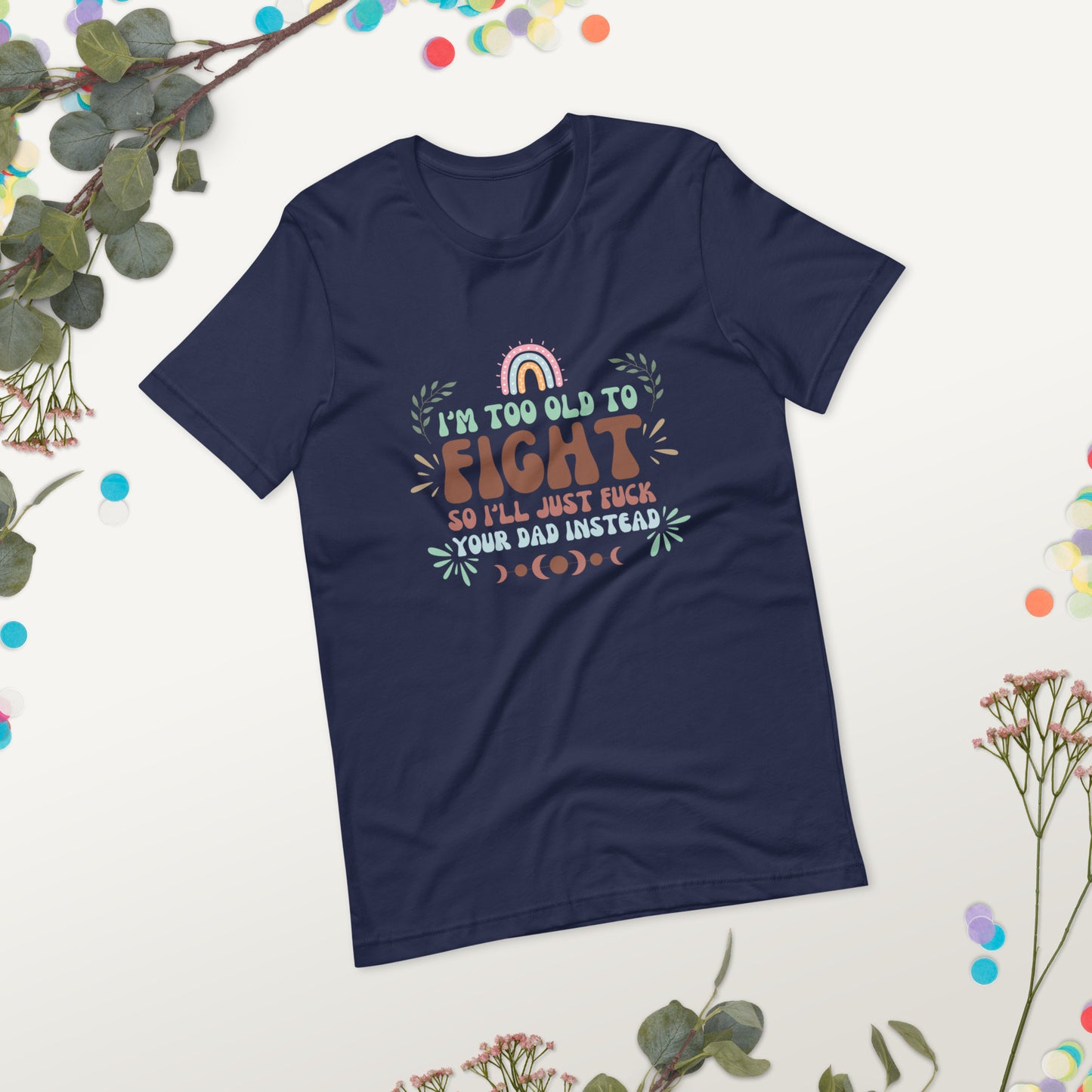 I’m too old Unisex t-shirt