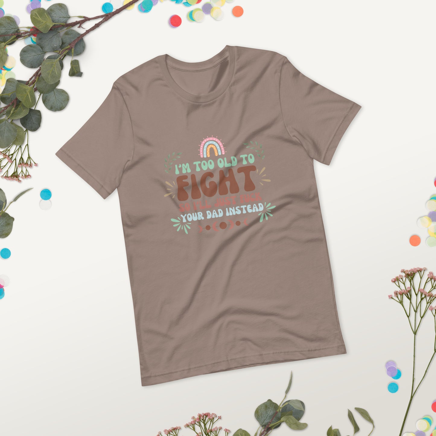 I’m too old Unisex t-shirt