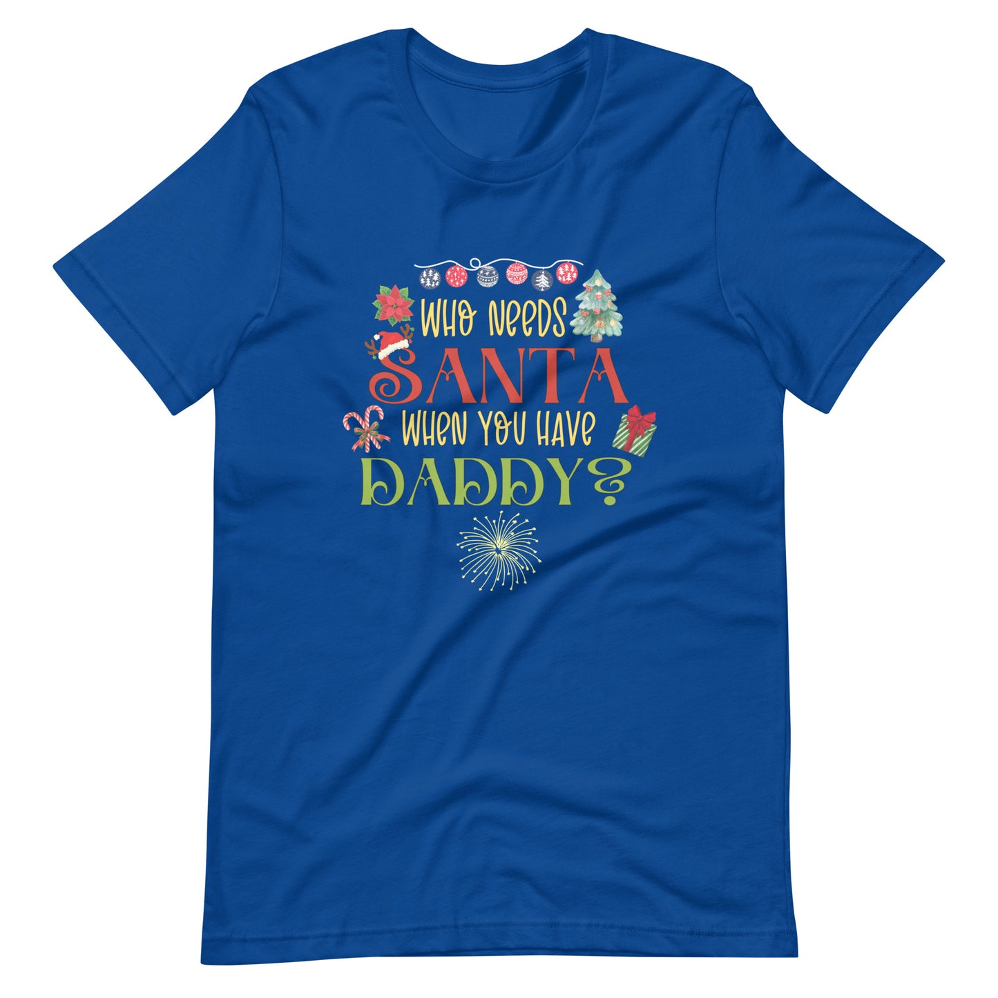 Who need Santa Unisex t-shirt