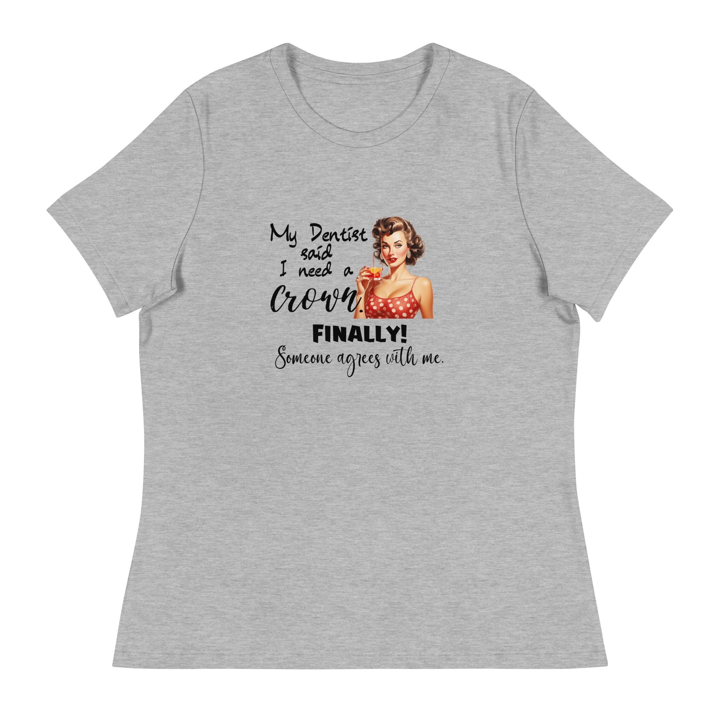 Dentist says I need Women's Relaxed T-Shirt