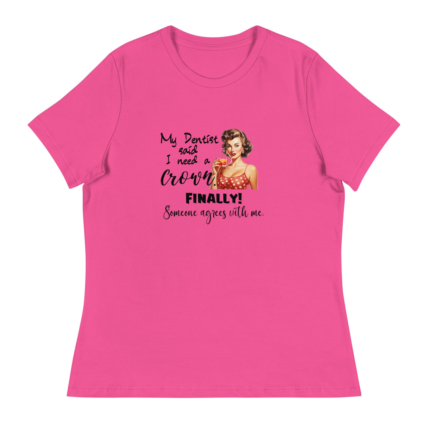Dentist says I need Women's Relaxed T-Shirt