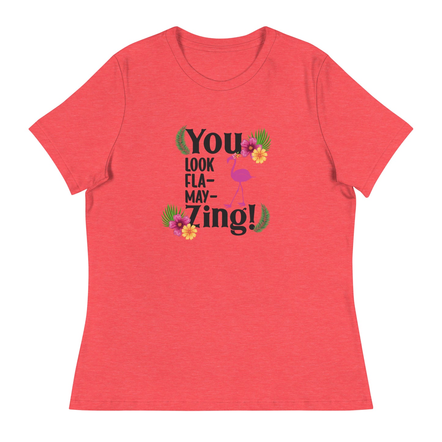 You look flamazing Women's Relaxed T-Shirt