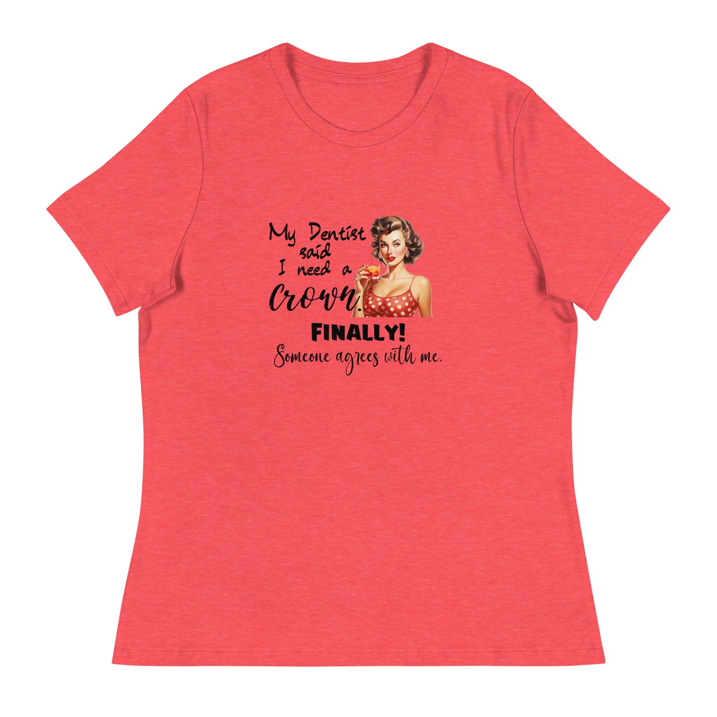 Dentist says I need Women's Relaxed T-Shirt
