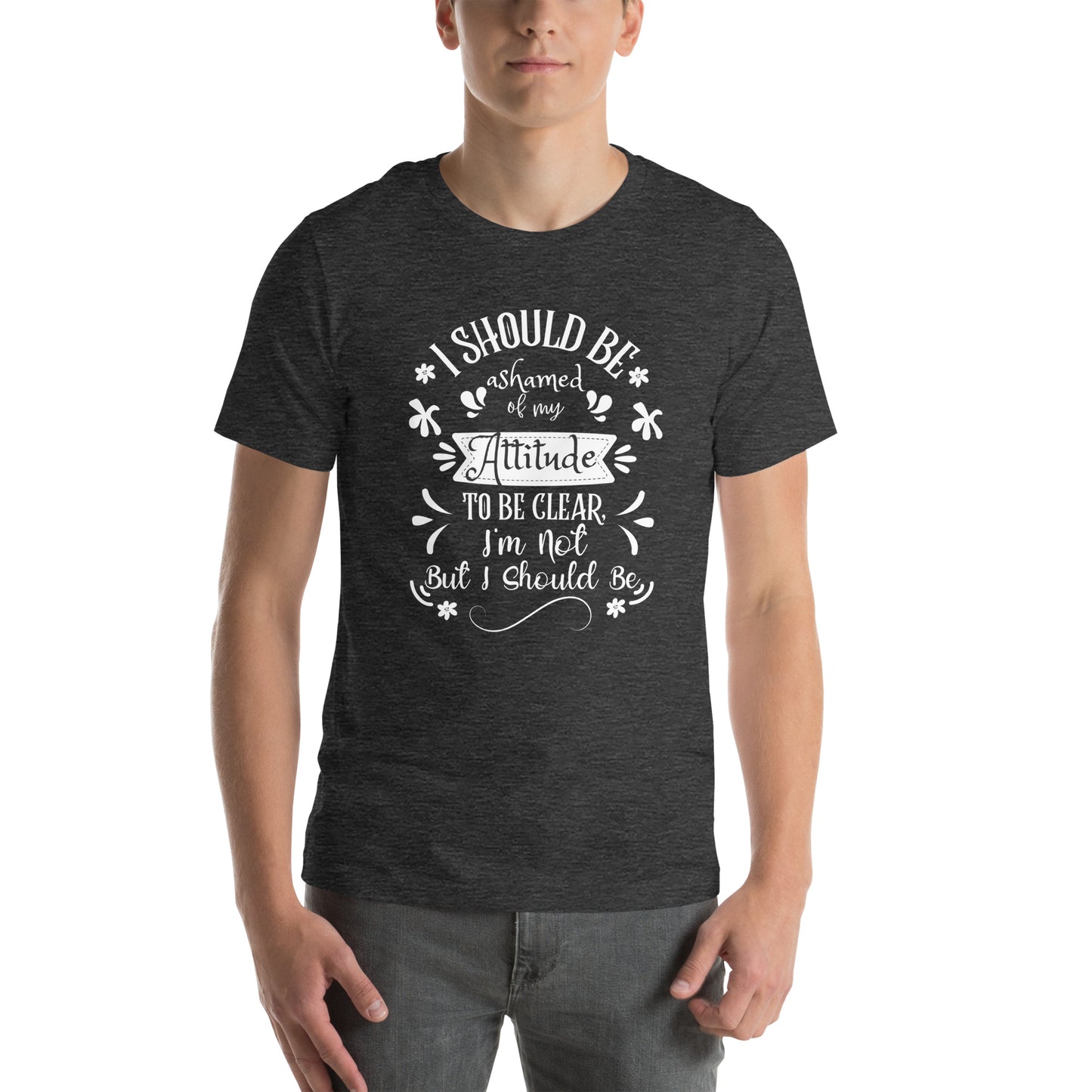 I should be ashamed Unisex t-shirt