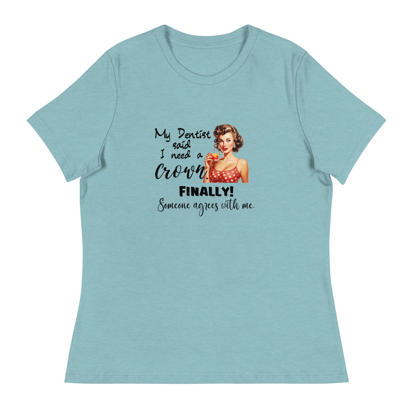 Dentist says I need Women's Relaxed T-Shirt