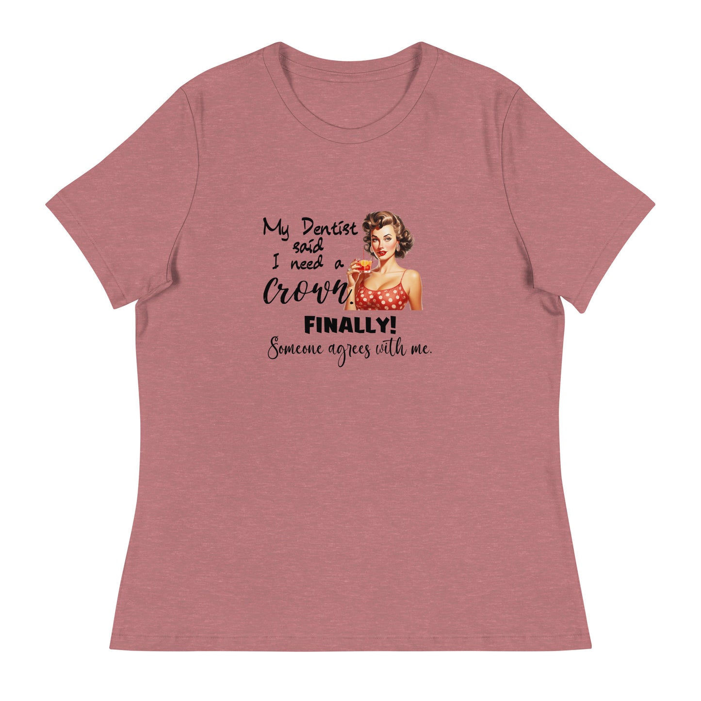 Dentist says I need Women's Relaxed T-Shirt