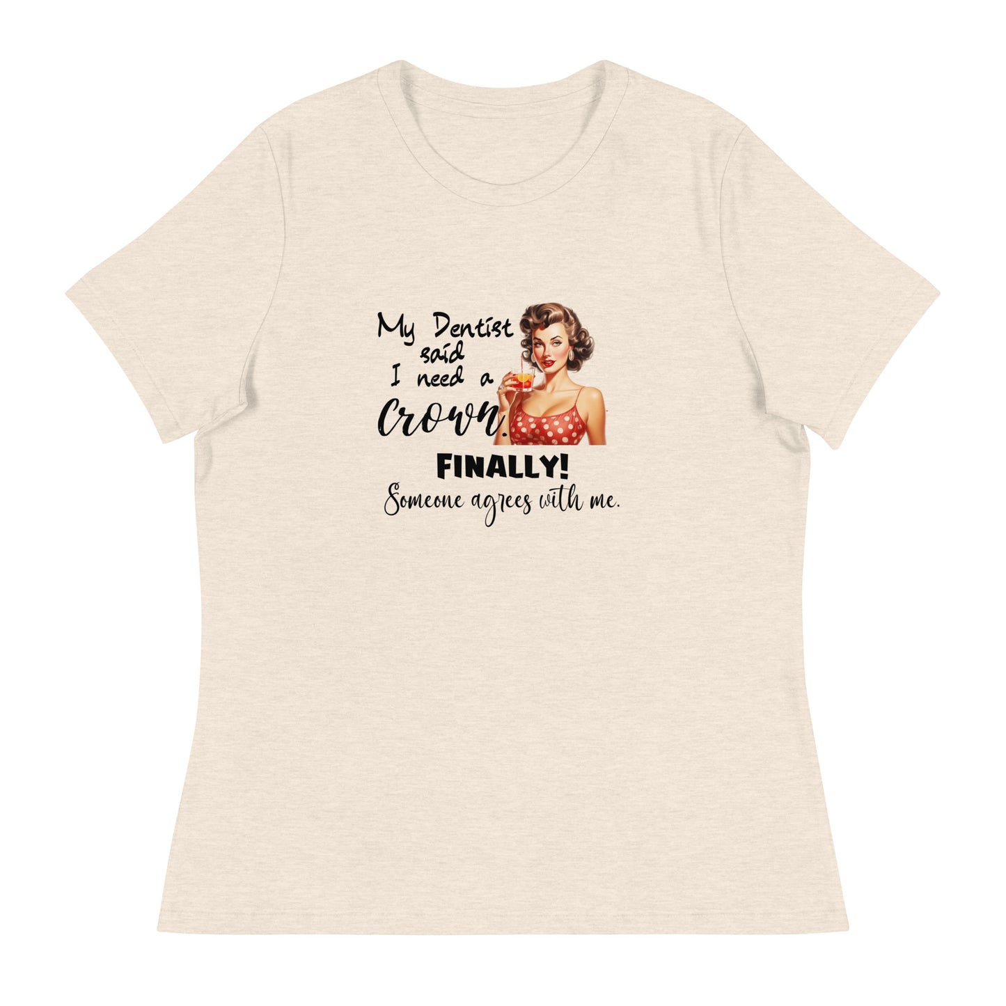 Dentist says I need Women's Relaxed T-Shirt
