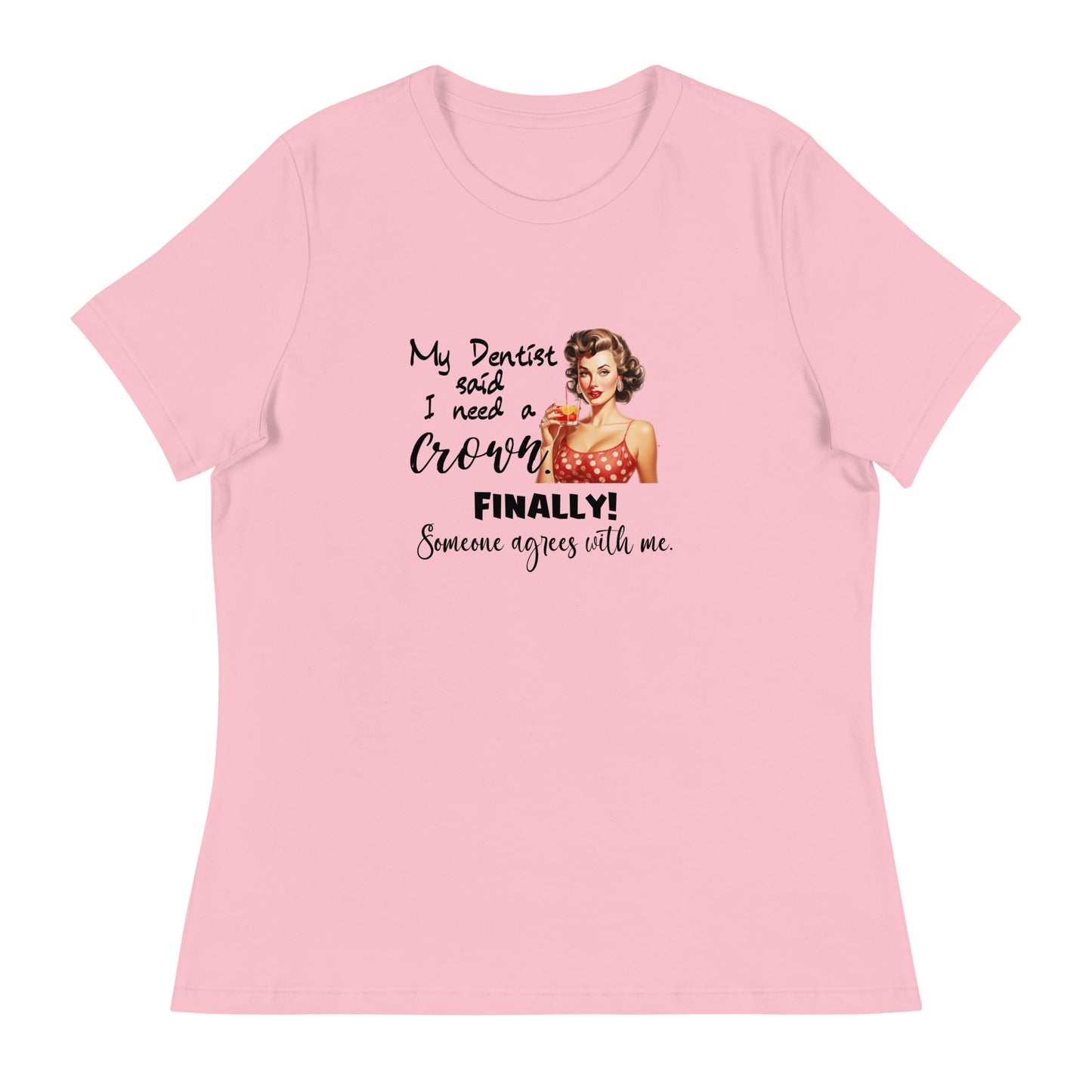 Dentist says I need Women's Relaxed T-Shirt