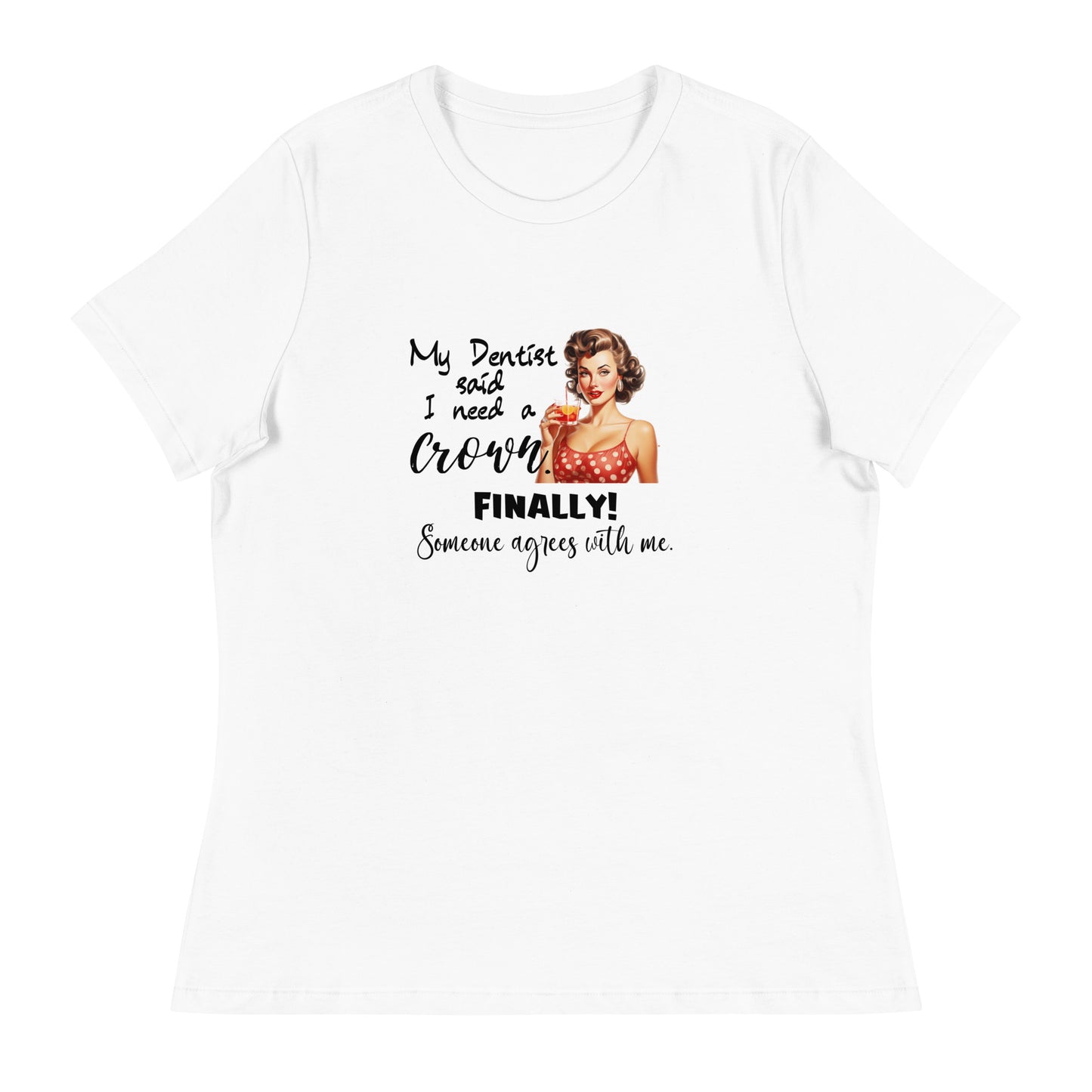 Dentist says I need Women's Relaxed T-Shirt